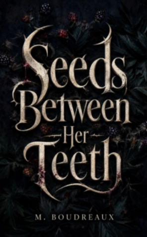 Seeds Between Her Teeth by M. Boudreaux | Trauma, Survival, and the Messy Truths We Carry